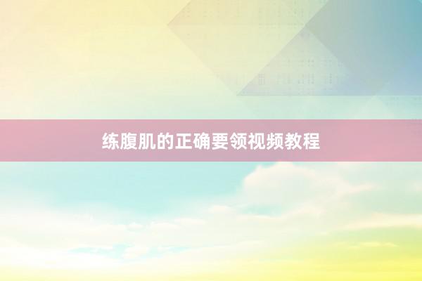 练腹肌的正确要领视频教程